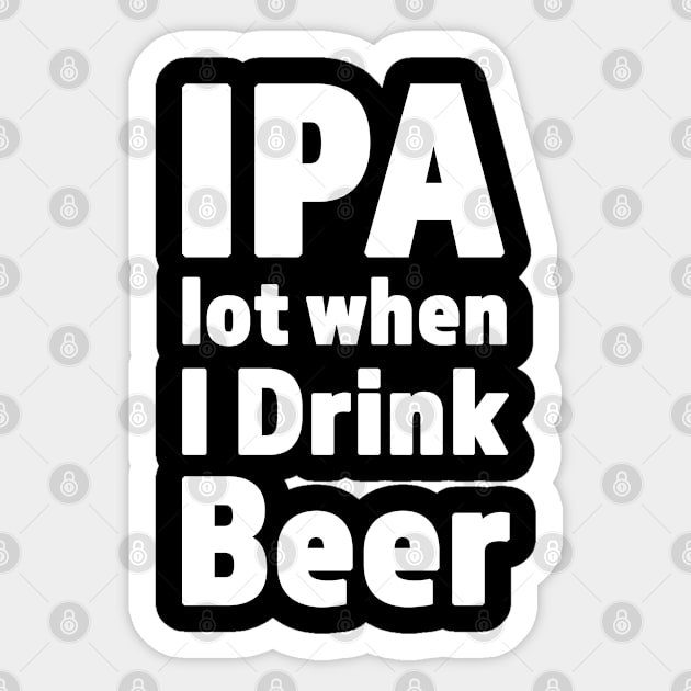 IPA lot When I Drink Beer Funny Drinking Design Sticker by RKP'sTees